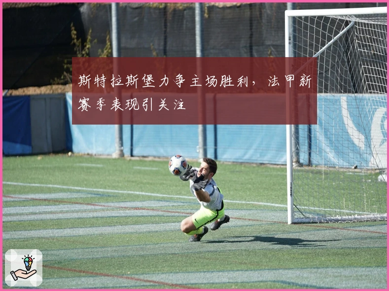 斯特拉斯堡力争主场胜利，法甲新赛季表现引关注