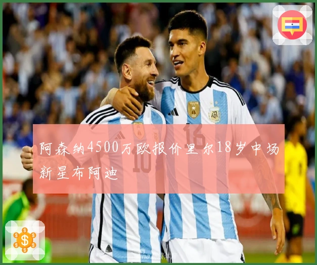 阿森纳4500万欧报价里尔18岁中场新星布阿迪