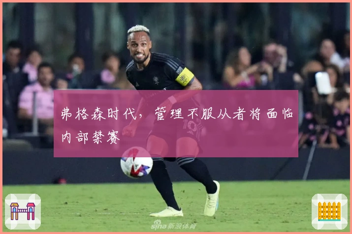 弗格森时代，管理不服从者将面临内部禁赛